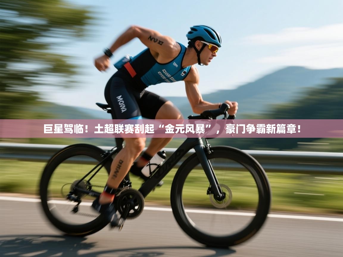 巨星驾临！土超联赛刮起“金元风暴”，豪门争霸新篇章！  第1张