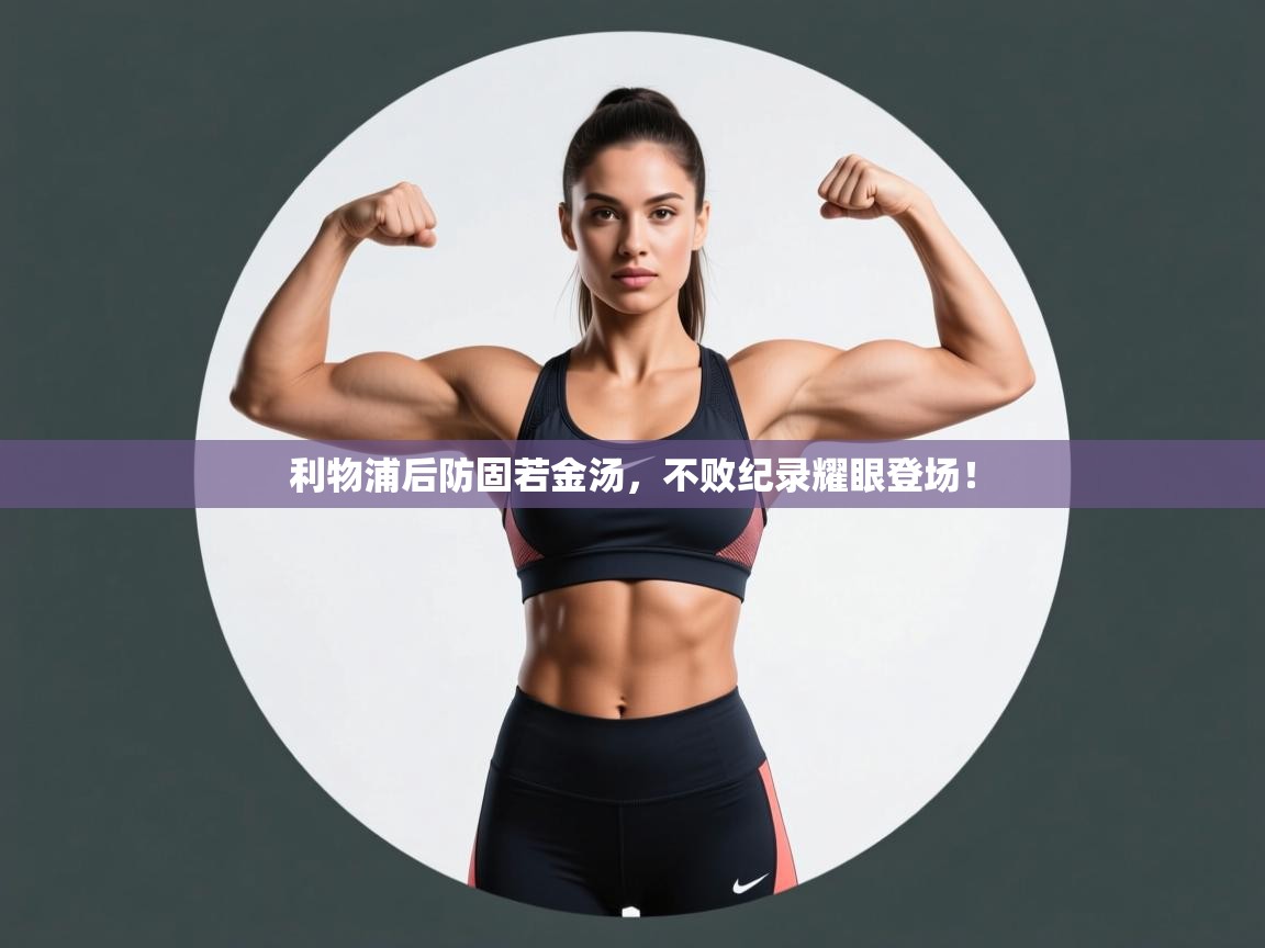 利物浦后防固若金汤,不败纪录耀眼登场! 第2张