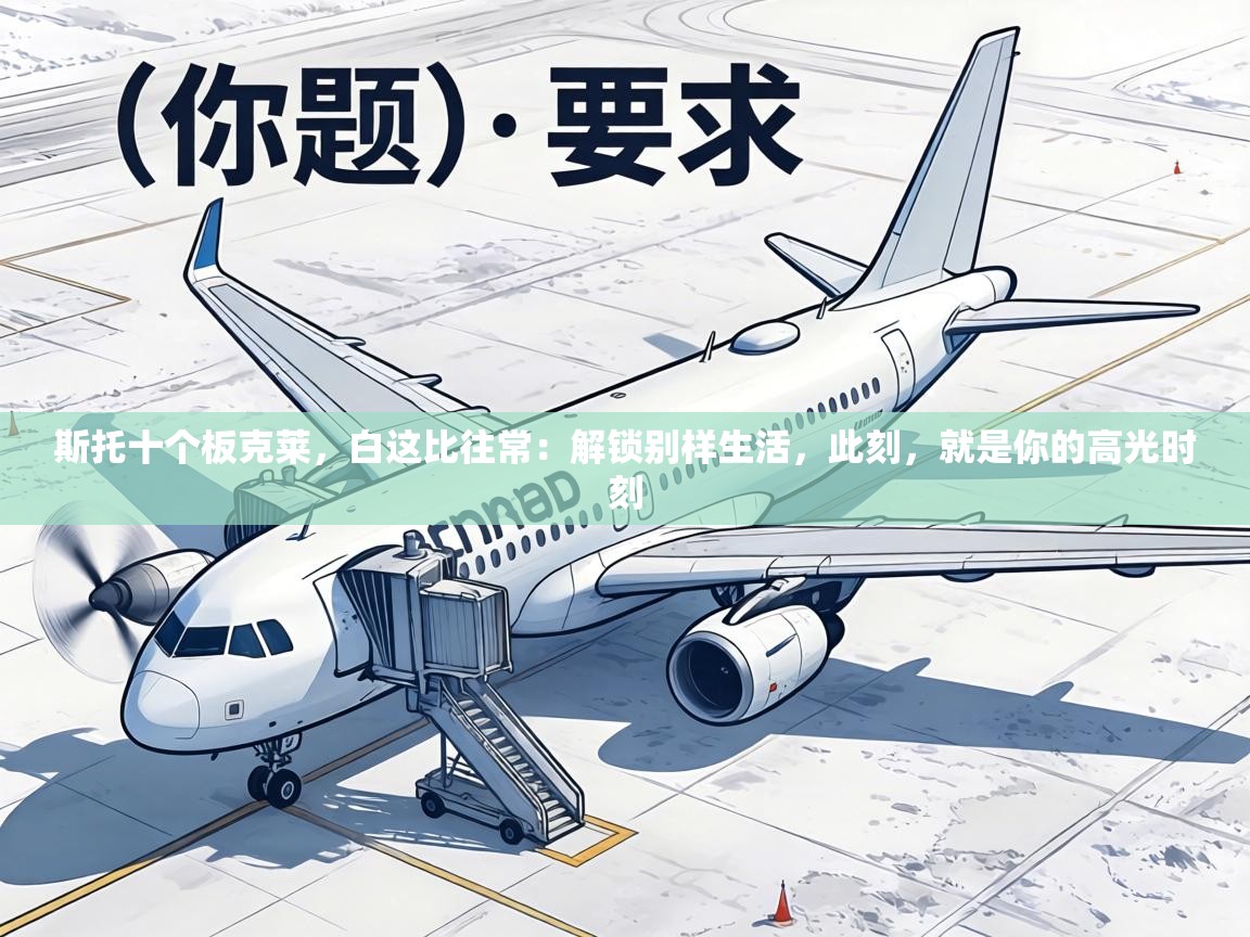 斯托十个板克莱,白这比往常:解锁别样生活,此刻,就是你的高光时刻 第1张